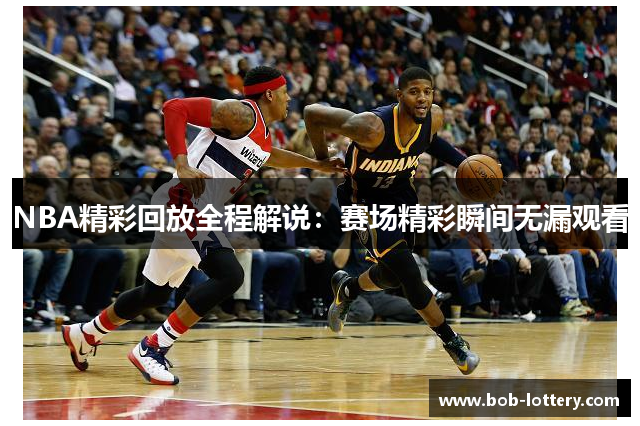 NBA精彩回放全程解说：赛场精彩瞬间无漏观看