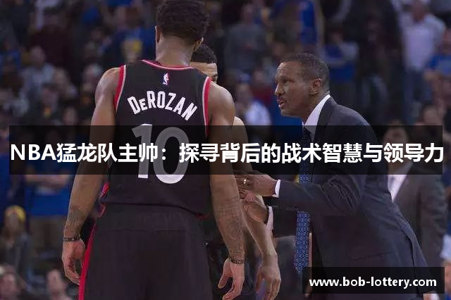 NBA猛龙队主帅：探寻背后的战术智慧与领导力