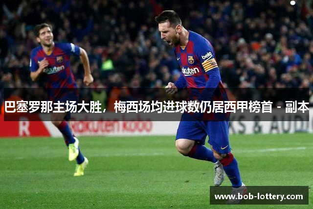 巴塞罗那主场大胜，梅西场均进球数仍居西甲榜首 - 副本