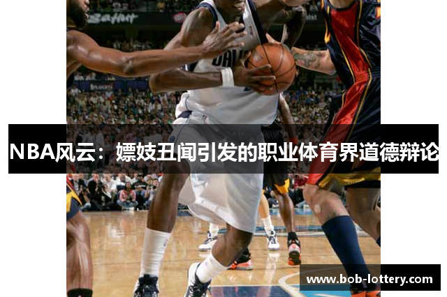 NBA风云：嫖妓丑闻引发的职业体育界道德辩论