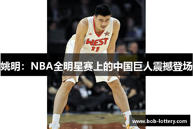 姚明：NBA全明星赛上的中国巨人震撼登场