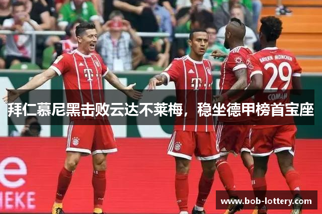 拜仁慕尼黑击败云达不莱梅，稳坐德甲榜首宝座