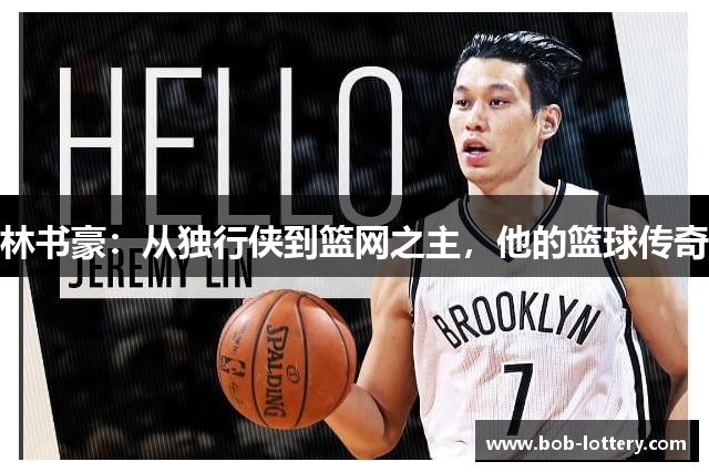 林书豪：从独行侠到篮网之主，他的篮球传奇