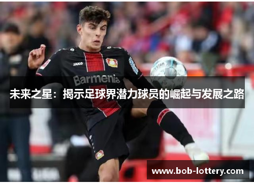 未来之星：揭示足球界潜力球员的崛起与发展之路